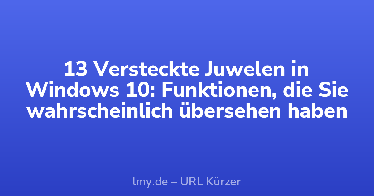 13 Versteckte Juwelen in Windows 10: Funktionen, die Sie wahrscheinlich übersehen haben