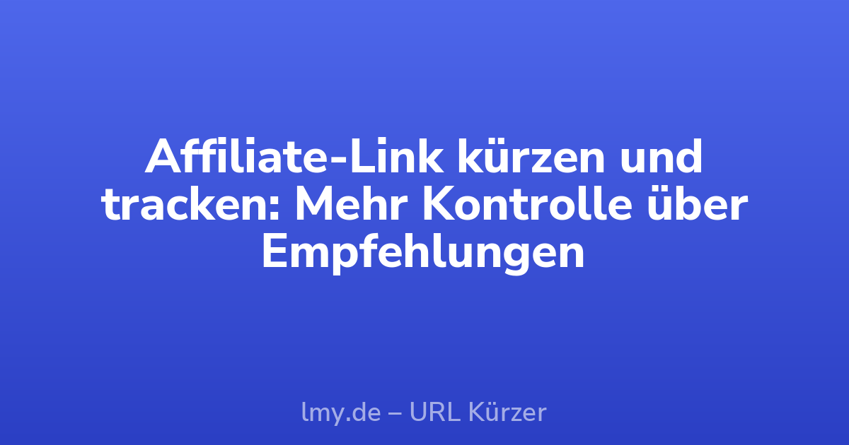 Affiliate-Link kürzen und tracken: Mehr Kontrolle über Empfehlungen
