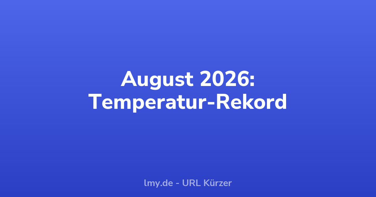 Klimadaten: August 2026 auf Rekordniveau