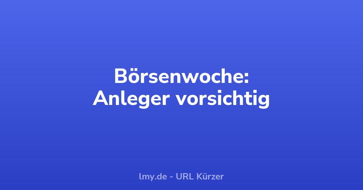 Börsenwoche: Anleger bleiben vorsichtig
