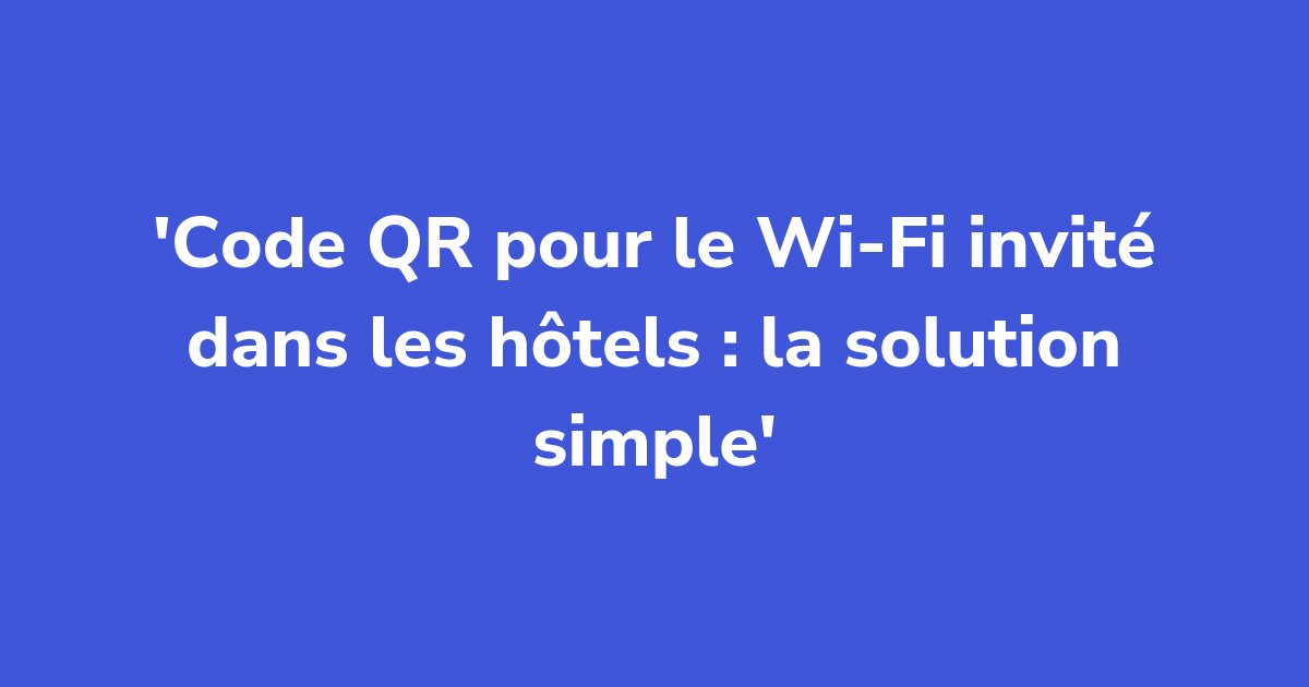 Titelgrafik: Code QR pour le Wi-Fi invité dans les hôtels : la solution simple