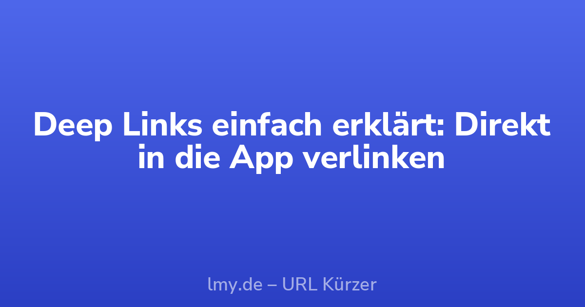Deep Links einfach erklärt: Direkt in die App verlinken