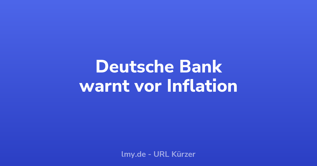 Deutsche Bank warnt: Inflationsrisiken könnten unterschätzt werden
