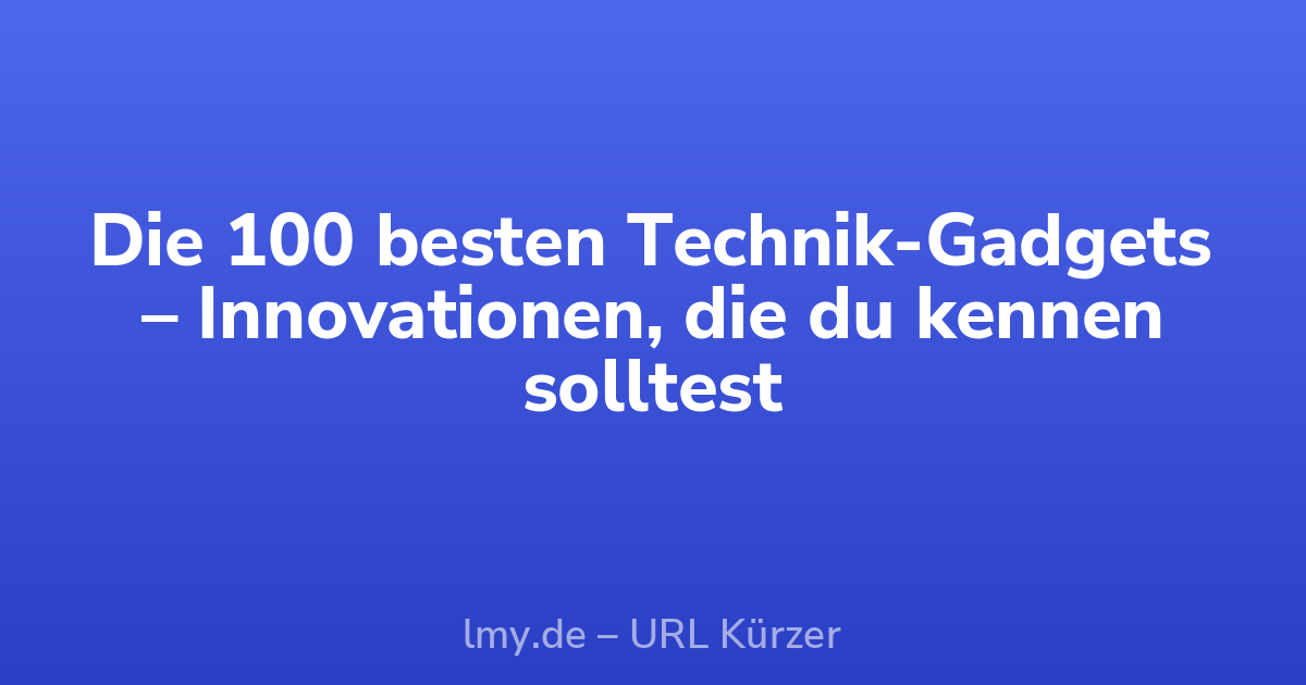 Die 100 besten Technik-Gadgets – Innovationen, die du kennen solltest