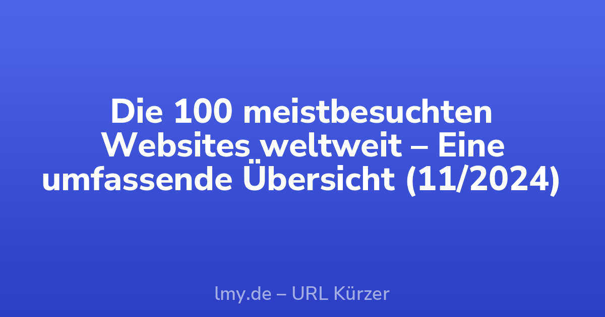 Die 100 meistbesuchten Websites weltweit – Eine umfassende Übersicht (11/2024)