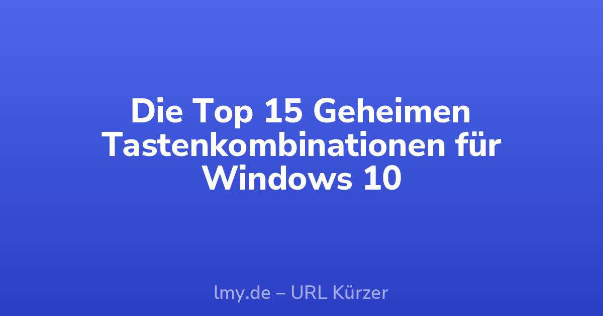 Die Top 15 Geheimen Tastenkombinationen für Windows 10