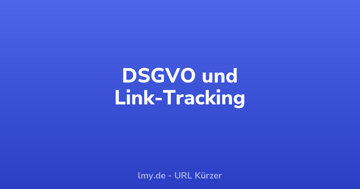 DSGVO und Link-Tracking: Das musst du wissen