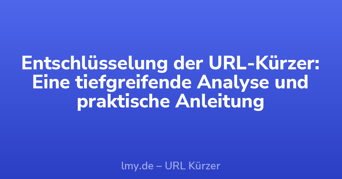 Entschlüsselung der URL-Kürzer: Eine tiefgreifende Analyse und praktische Anleitung