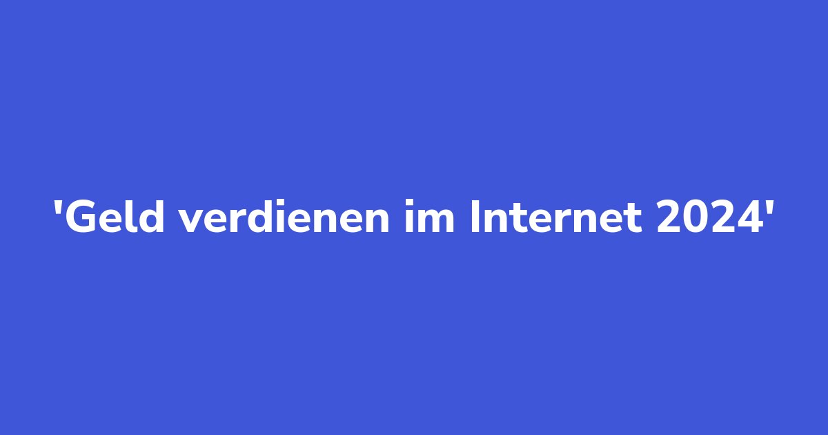 Geld verdienen im Internet 2024