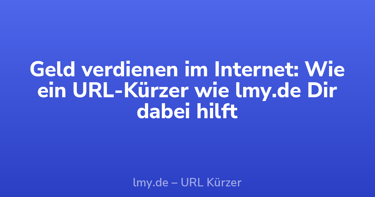 Geld verdienen im Internet: Wie ein URL-Kürzer wie lmy.de Dir dabei hilft