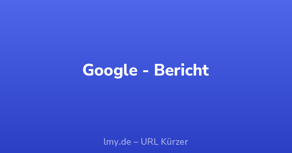 Google - Bericht