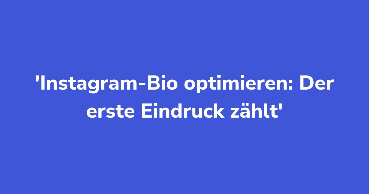 Instagram-Bio optimieren: Der erste Eindruck zählt
