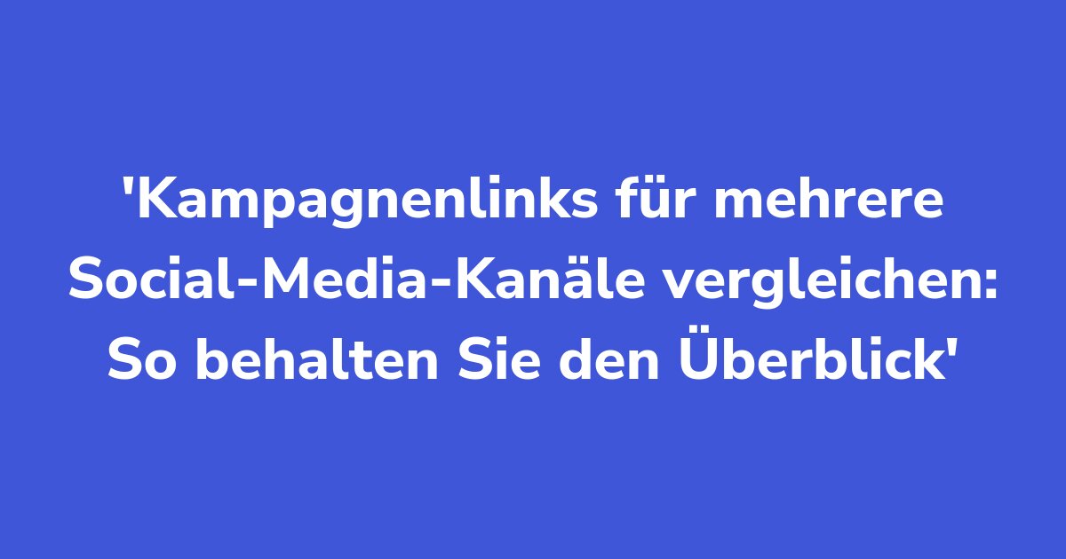 Titelgrafik: Kampagnenlinks für mehrere Social-Media-Kanäle vergleichen: So behalten Sie den Überblick