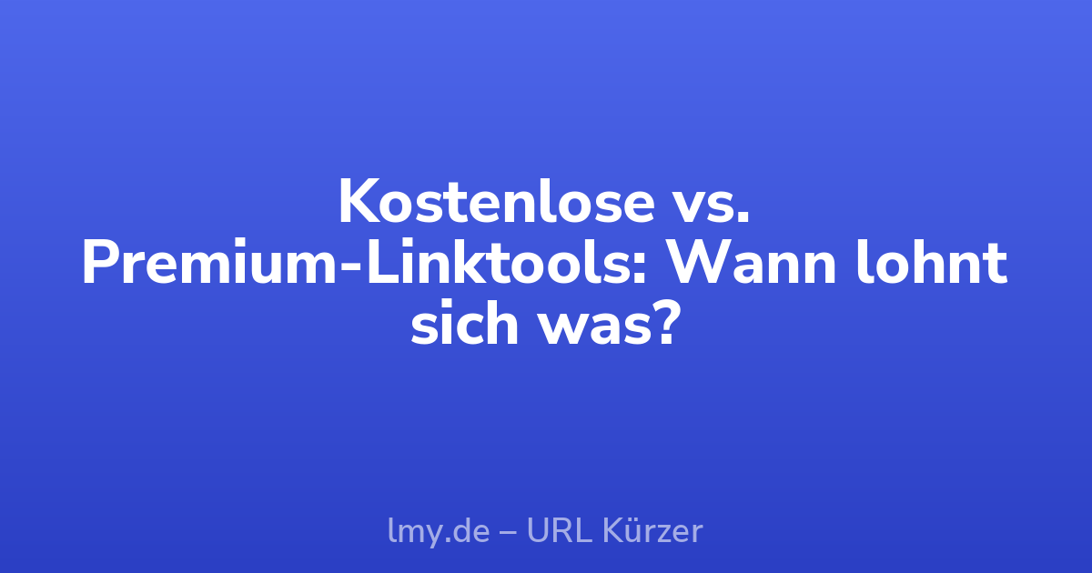 Kostenlose vs. Premium-Linktools: Wann lohnt sich was?