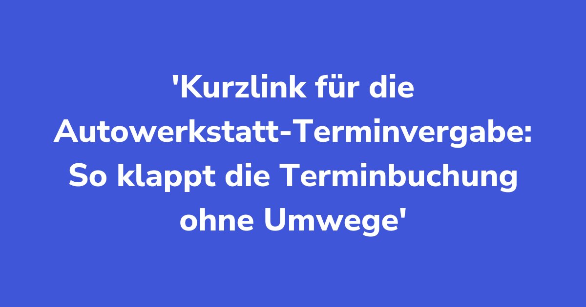 Titelgrafik: Kurzlink für die Autowerkstatt-Terminvergabe: So klappt die Terminbuchung ohne Umwege