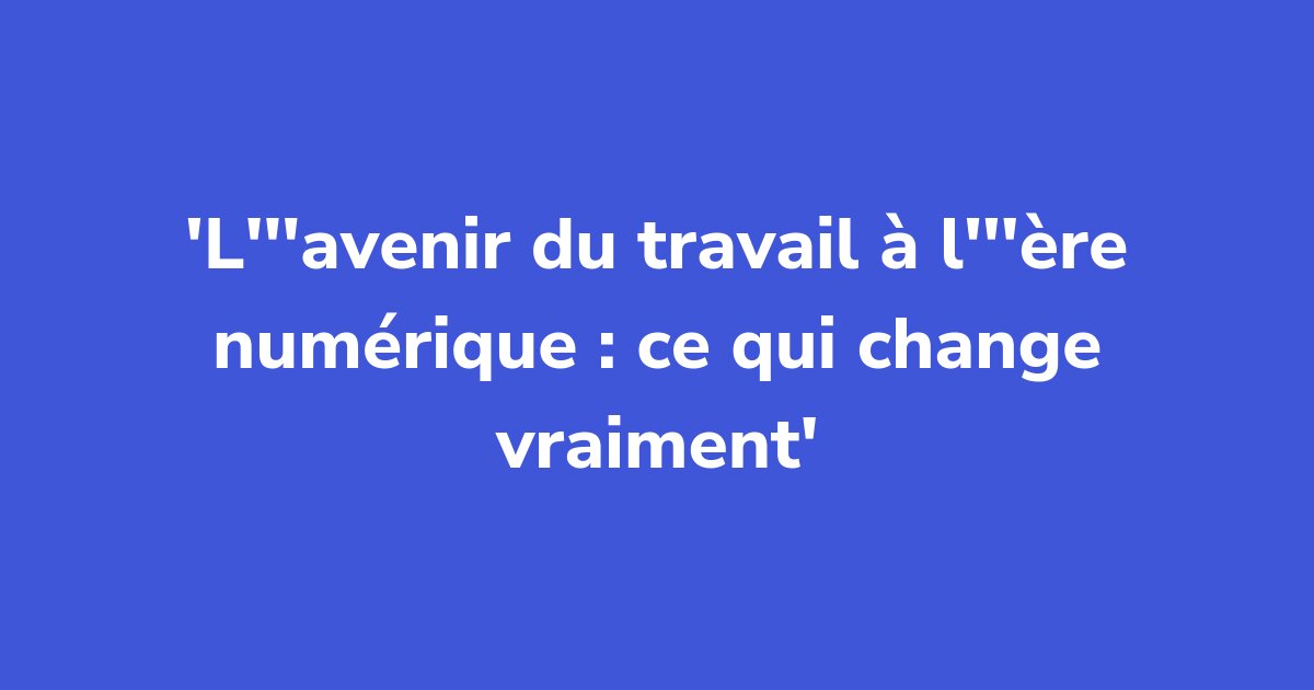 Titelgrafik: L'avenir du travail à l'ère numérique : ce qui change vraiment