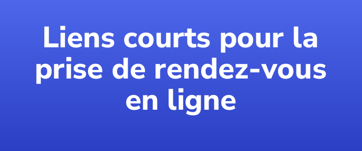 Liens courts pour la prise de rendez-vous en ligne