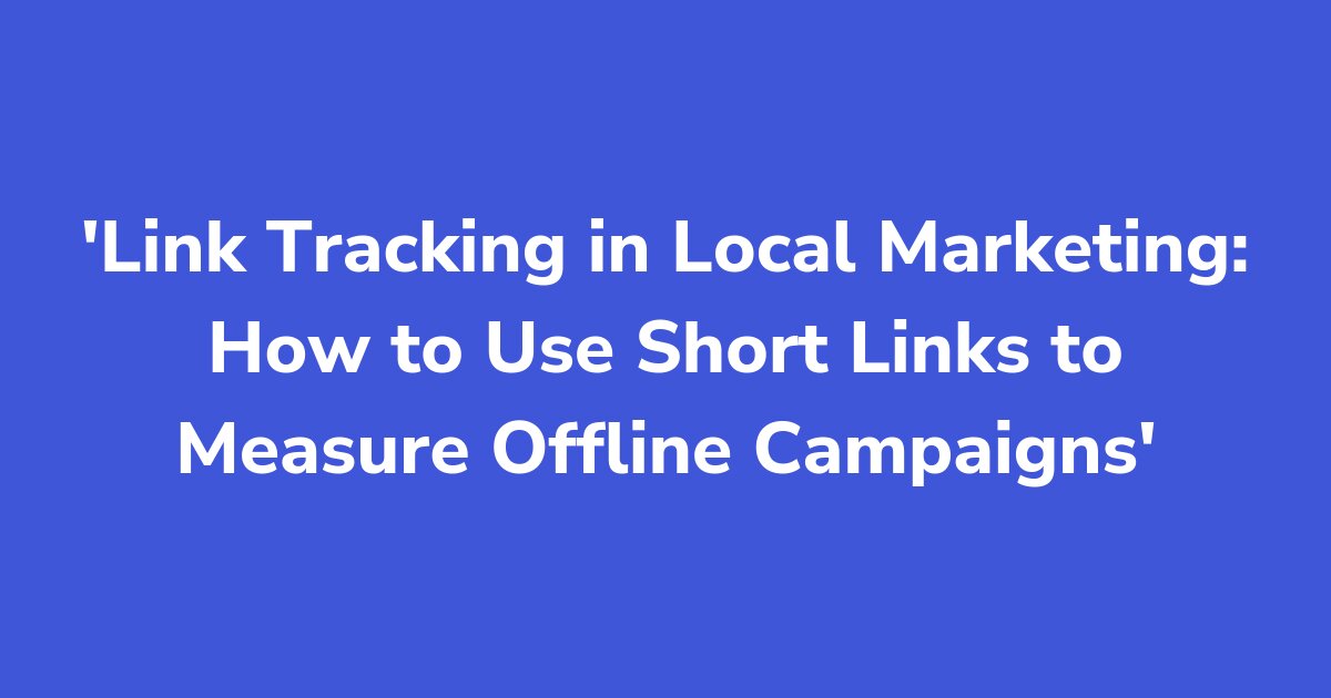 Titelgrafik: Link Tracking in Local Marketing: How to Use Short Links to Measure Offline Campaigns