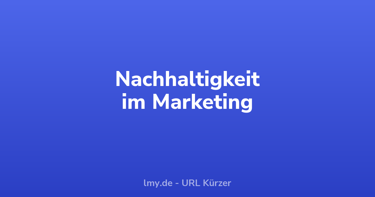 Nachhaltigkeit im Marketing: Was Kunden heute erwarten
