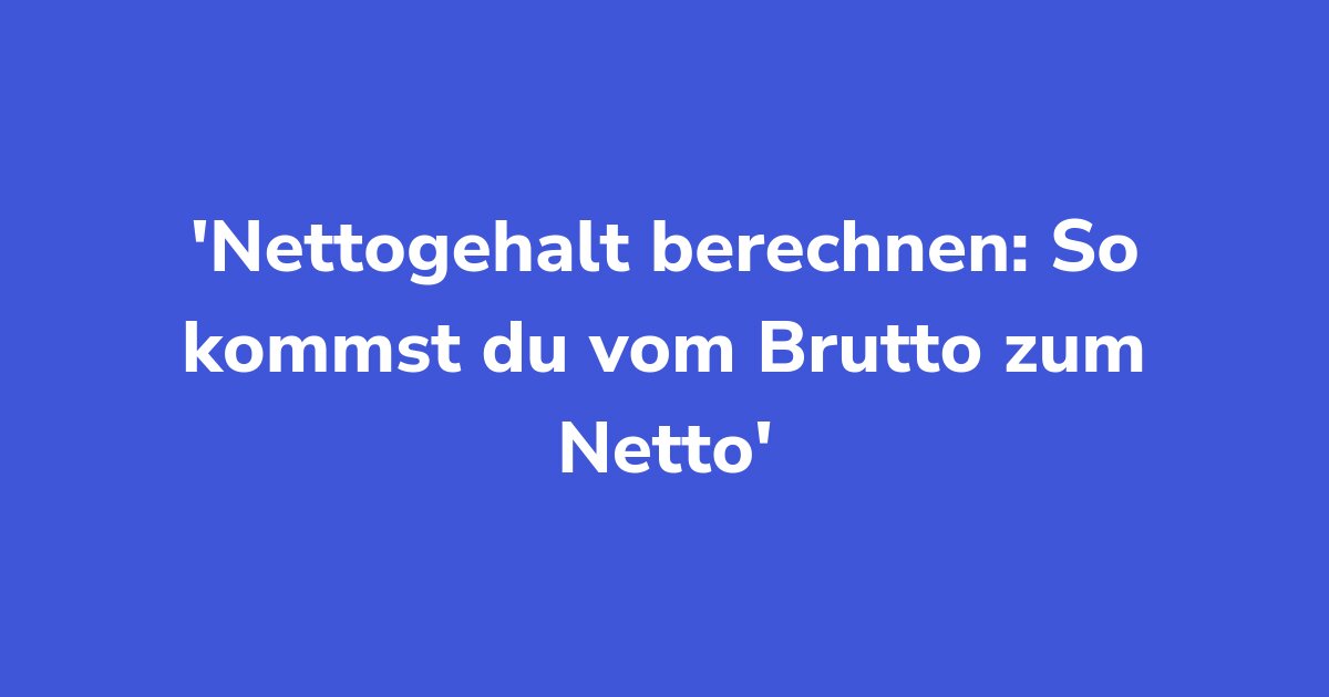 Titelgrafik: Nettogehalt berechnen: So kommst du vom Brutto zum Netto