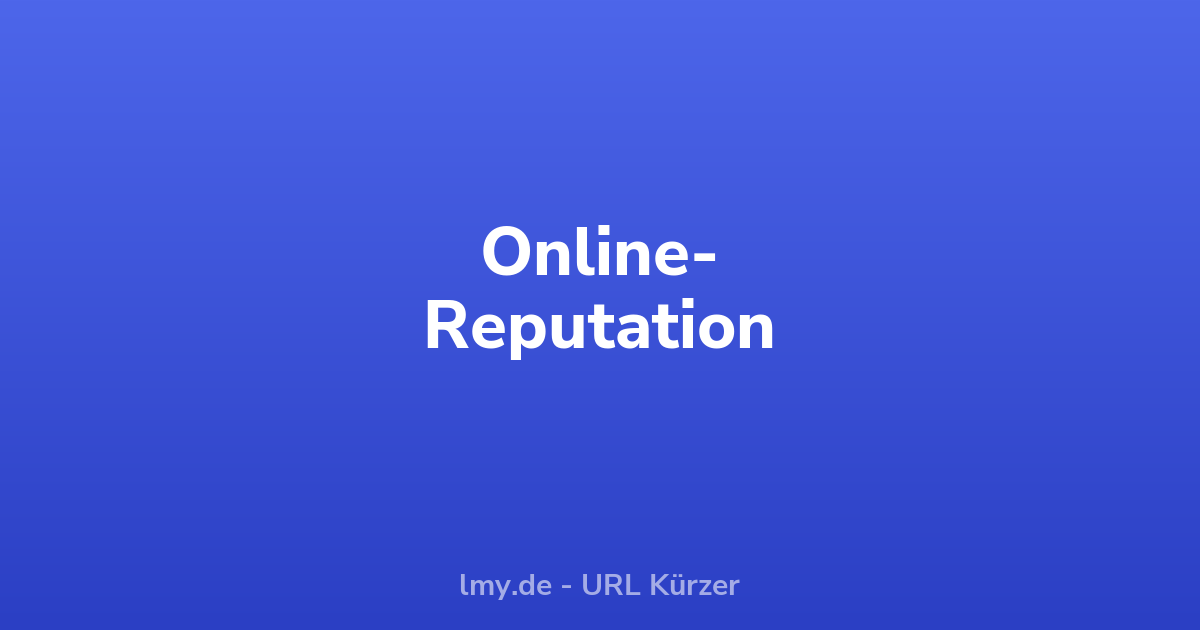 Online-Reputation: Warum Bewertungen immer wichtiger werden