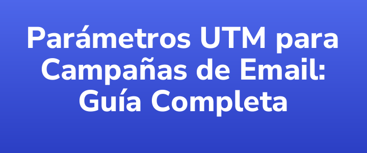 Parámetros UTM para Campañas de Email: Guía Completa