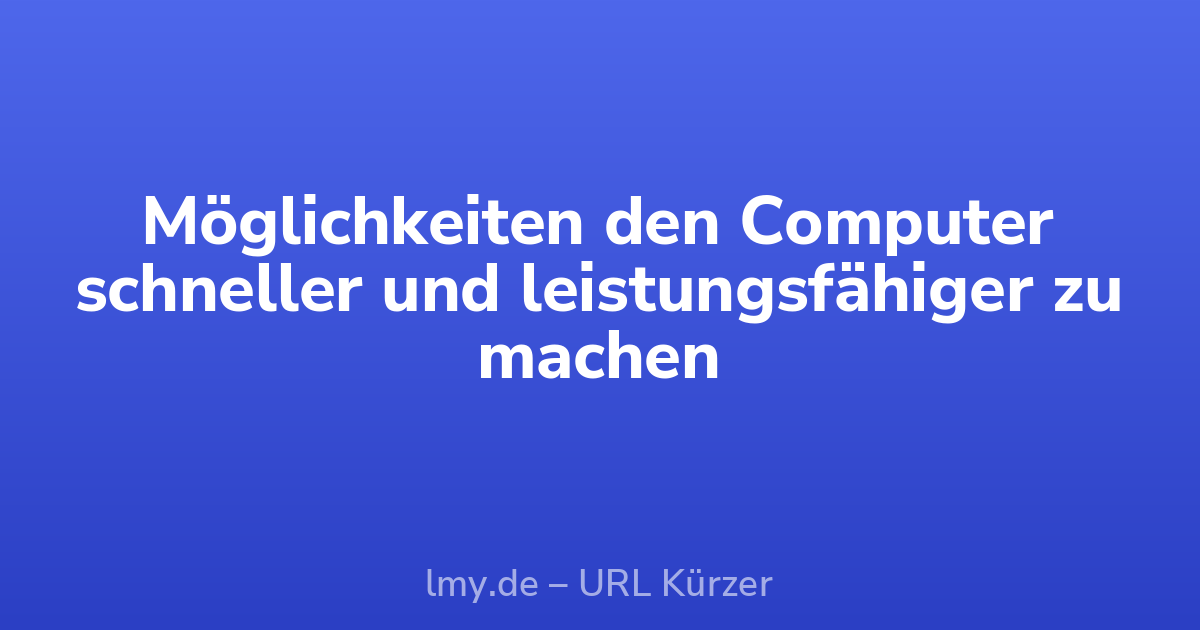 Möglichkeiten den Computer schneller und leistungsfähiger zu machen 