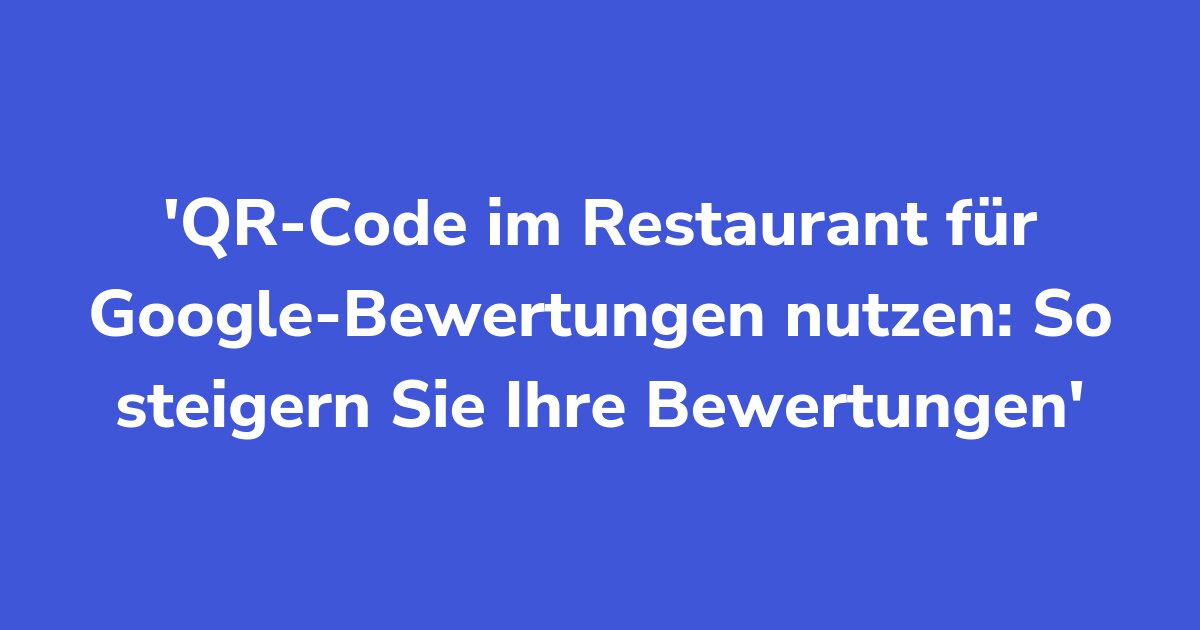Titelgrafik: QR-Code im Restaurant für Google-Bewertungen nutzen: So steigern Sie Ihre Bewertungen