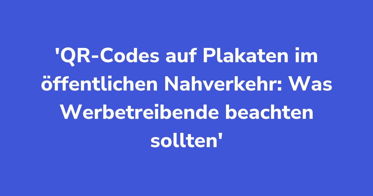 Titelgrafik: QR-Codes auf Plakaten im öffentlichen Nahverkehr: Was Werbetreibende beachten sollten