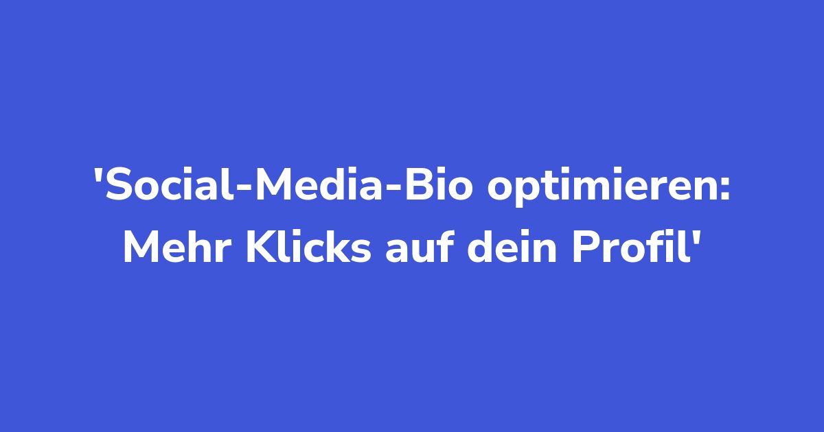 Social-Media-Bio optimieren: Mehr Klicks auf dein Profil