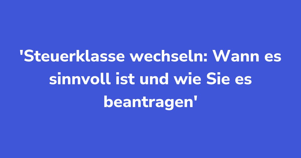 Titelgrafik: Steuerklasse wechseln: Wann es sinnvoll ist und wie Sie es beantragen