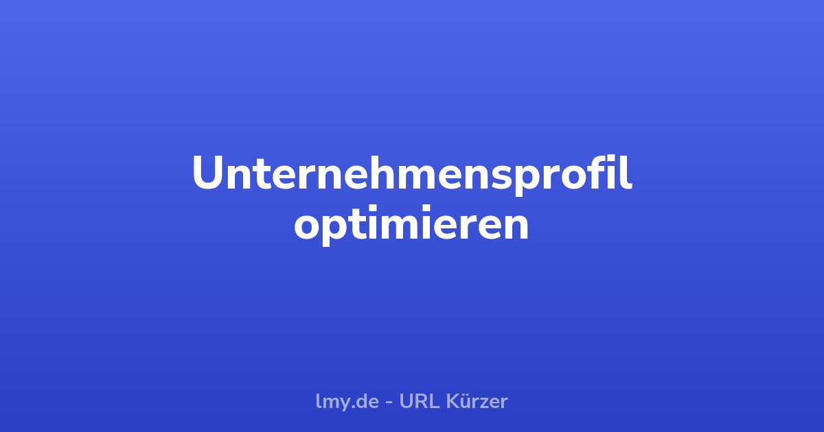 Unternehmensprofil optimieren: Die ersten Schritte