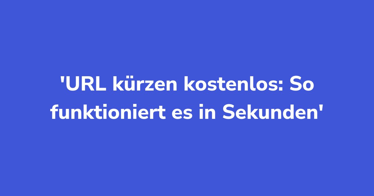 URL kürzen kostenlos: So funktioniert es in Sekunden