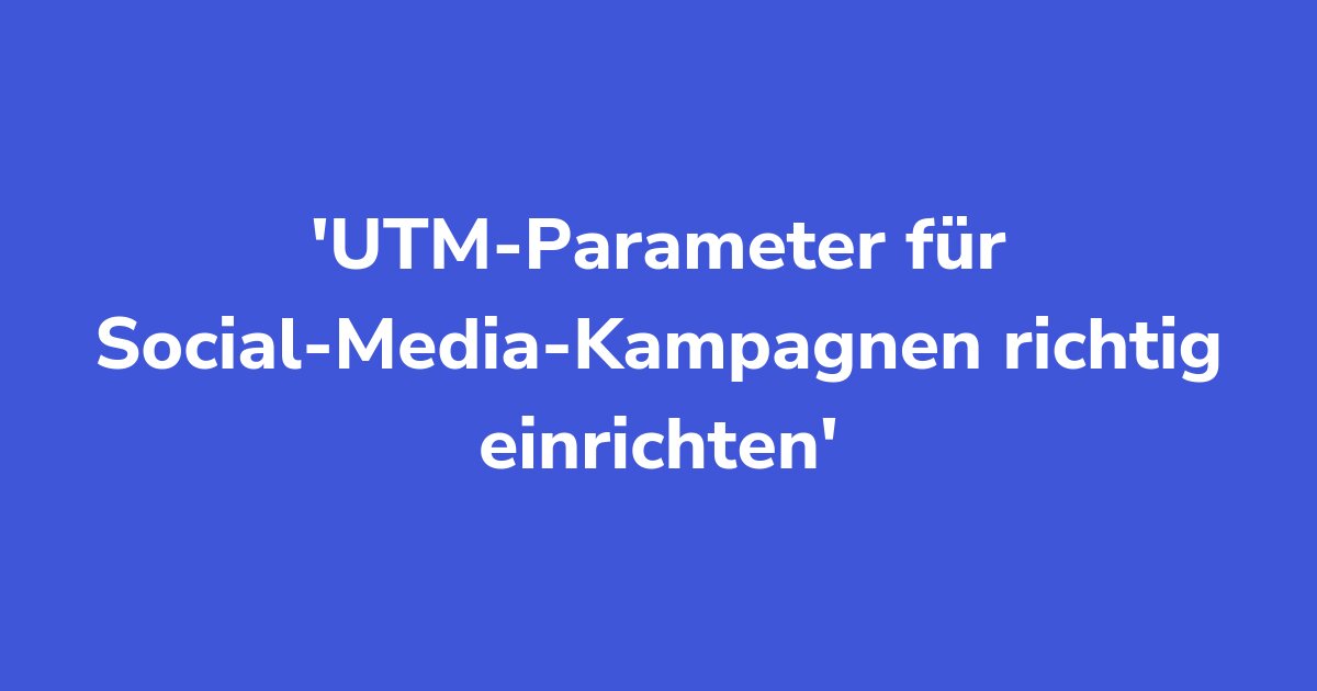 Titelgrafik: UTM-Parameter für Social-Media-Kampagnen richtig einrichten