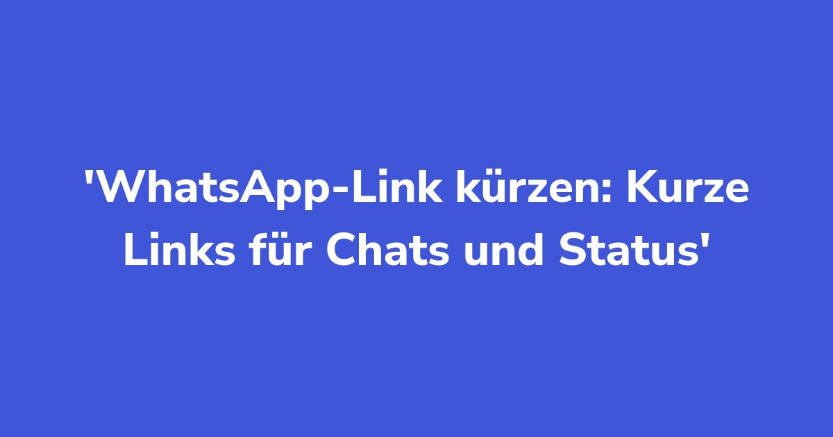 WhatsApp-Link kürzen: Kurze Links für Chats und Status