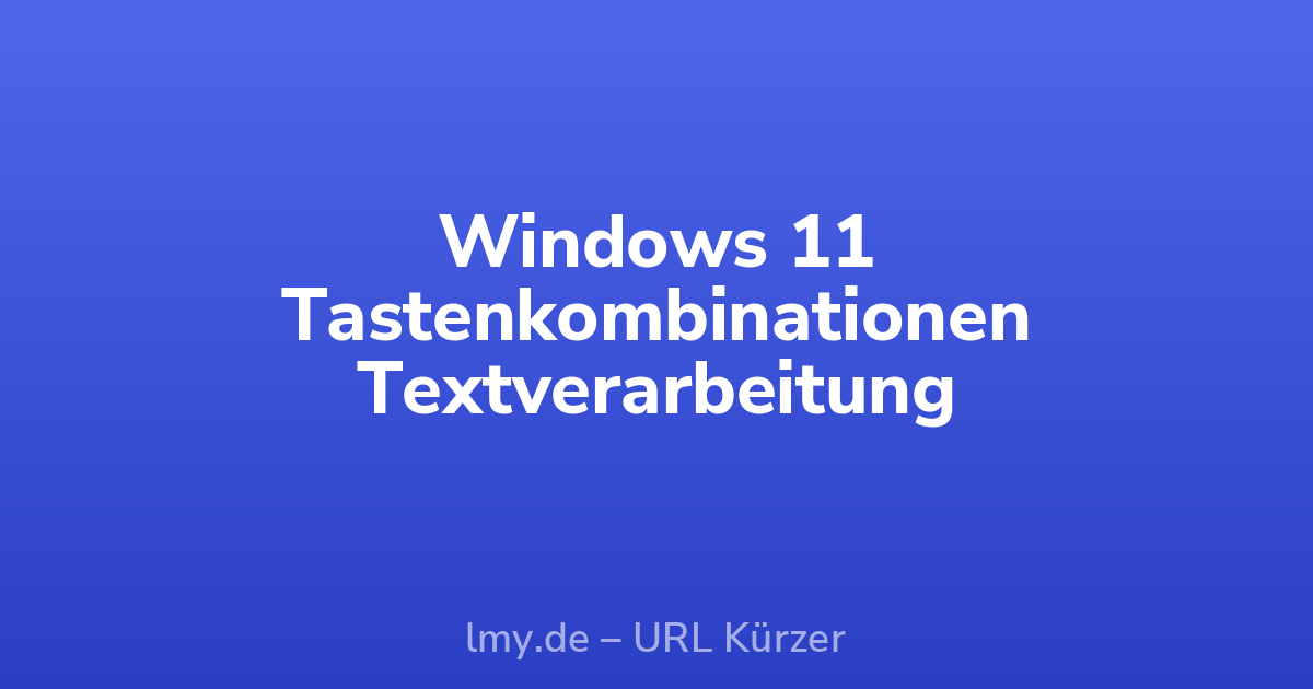 Windows 11 Tastenkombinationen Textverarbeitung